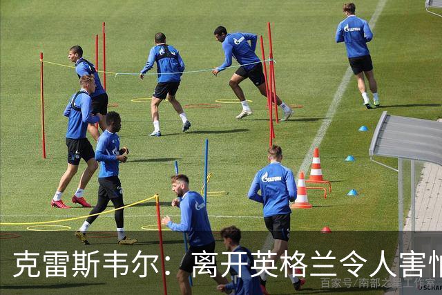 克雷斯韦尔：离开英格兰令人害怕；梦想代表英格兰队出战